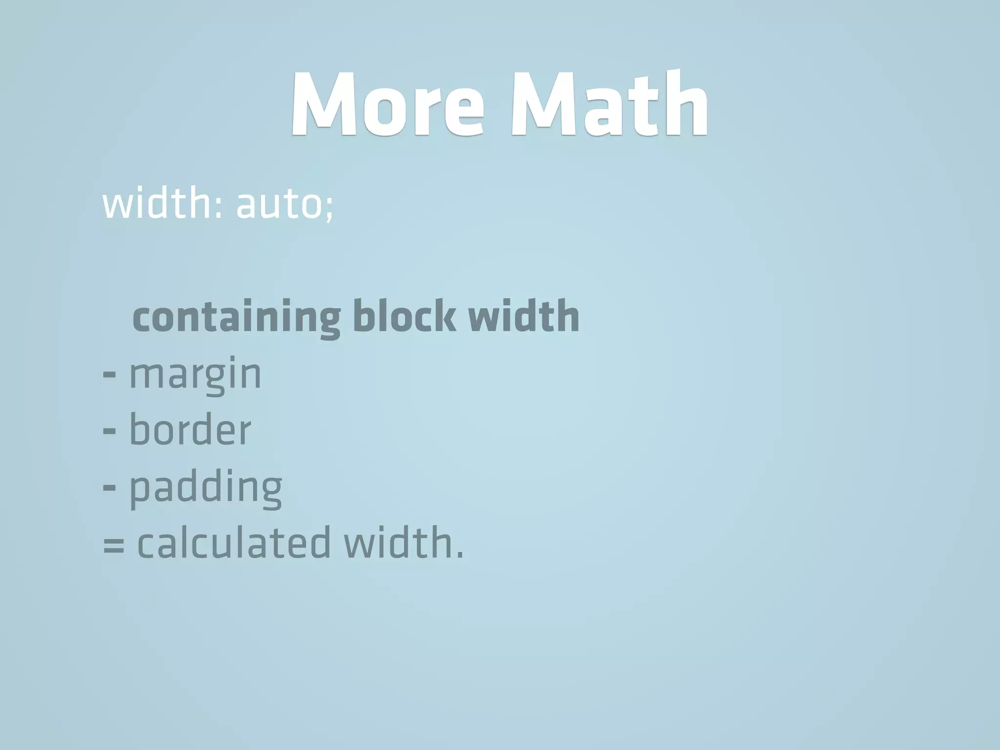 More Math
width: auto;
containing block width
- margin
- border
- padding
= calculated width.
 