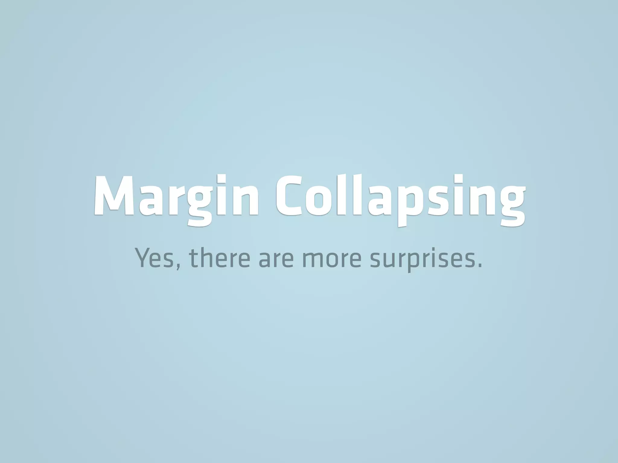 Margin Collapsing
Yes, there are more surprises.
 