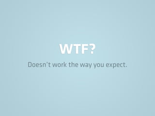 WTF?
Doesn’t work the way you expect.
 