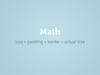 Math
size + padding + border = actual size
 