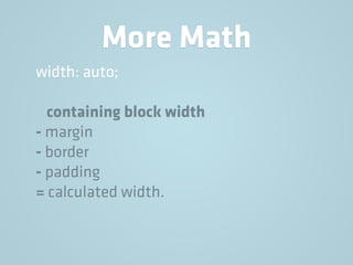 More Math
width: auto;
containing block width
- margin
- border
- padding
= calculated width.
 
