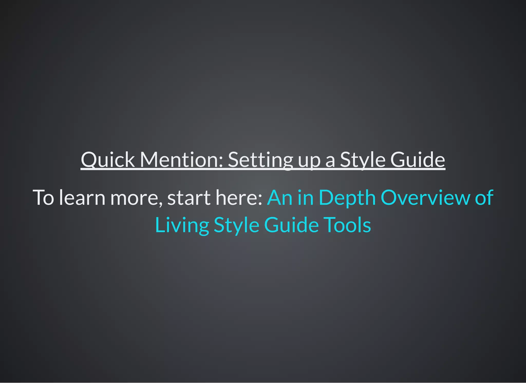 Quick Mention: Setting up a Style Guide
To learn more, start here: An in Depth Overview of
Living Style Guide Tools
 