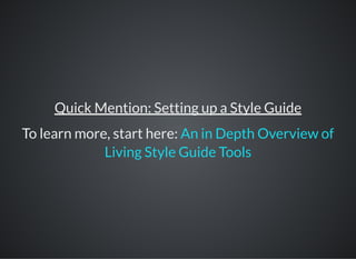 Quick Mention: Setting up a Style Guide
To learn more, start here: An in Depth Overview of
Living Style Guide Tools
 