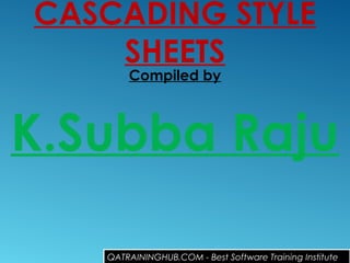 CASCADING STYLE
SHEETS
Compiled by
K.Subba Raju
QATRAININGHUB.COM - Best Software Training Institute
 