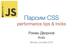 Парсим CSS
performance tips & tricks
Роман Дворнов
Avito
Москва, сентябрь 2016
 