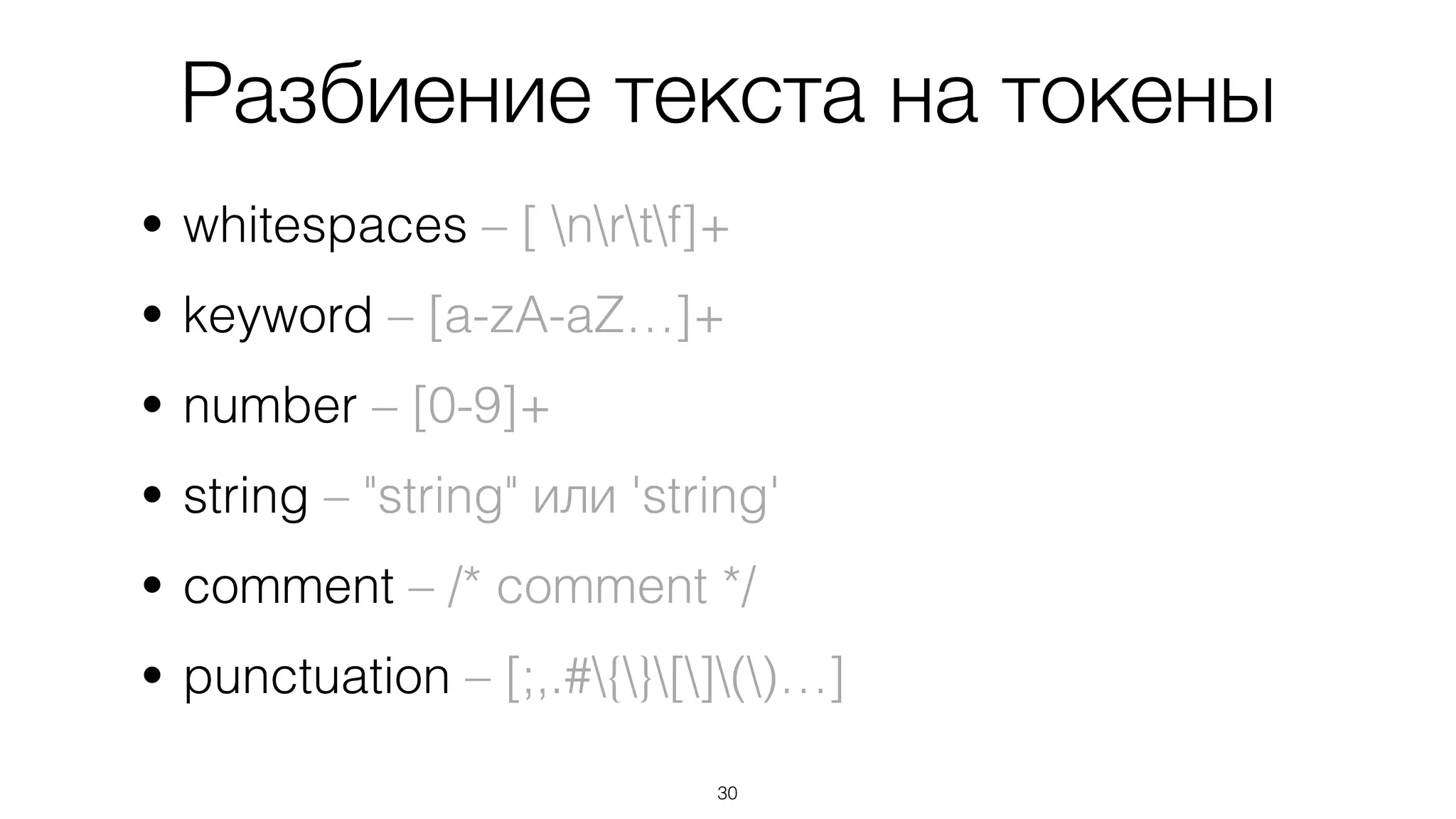 30
• whitespaces – [ nrtf]+
• keyword – [a-zA-aZ…]+
• number – [0-9]+
• string – "string" или 'string'
• comment – /* comment */
• punctuation – [;,.#{}[]()…]
Разбиение текста на токены
 
