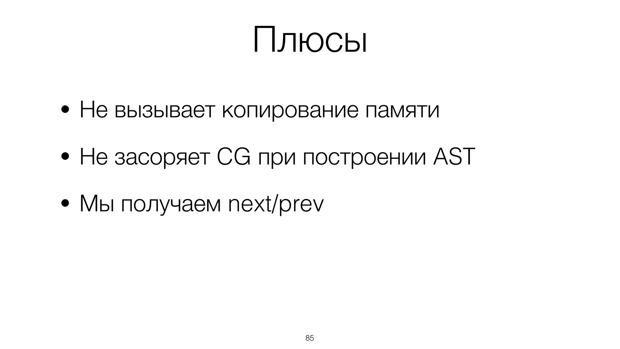 Плюсы
• Не вызывает копирование памяти
• Не засоряет CG при построении AST
• Мы получаем next/prev
85
 