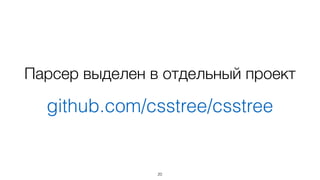 Парсер выделен в отдельный проект
github.com/csstree/csstree
20
 