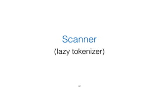 Scanner
(lazy tokenizer)
42
 