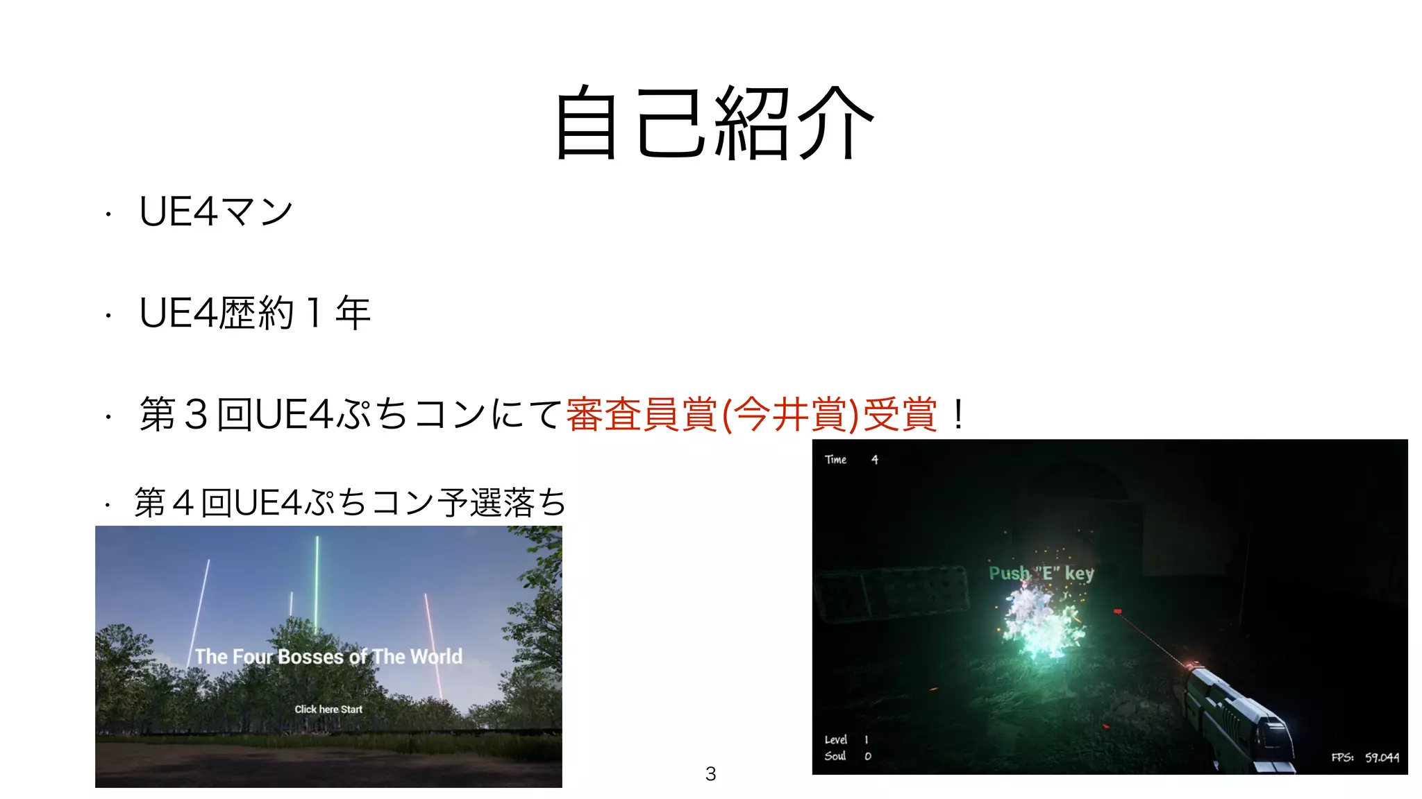 自己紹介
• UE4マン
• UE4歴約１年
• 第３回UE4ぷちコンにて審査員賞(今井賞)受賞！
• 第４回UE4ぷちコン予選落ち
3
 