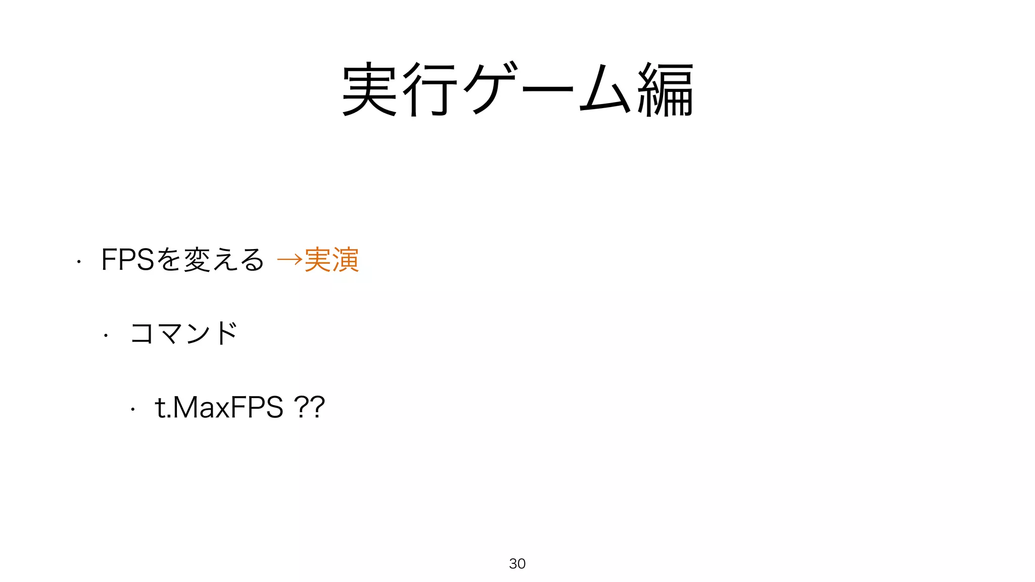 実行ゲーム編
• FPSを変える →実演
• コマンド
• t.MaxFPS ??
30
 