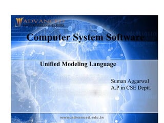 Computer System Software
Unified Modeling Language
Suman Aggarwal
A.P in CSE Deptt.
www.advanced.edu.in
 