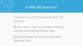 A  li<le  bit  about  me
• I’ve been to over 50 breweries and 100
wineries.
• My ﬁrst job in high school was stocking
shel...