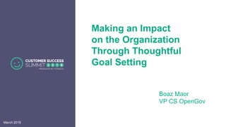 Making an Impact
on the Organization
Through Thoughtful
Goal Setting
Boaz Maor
VP CS OpenGov
March 2018
 