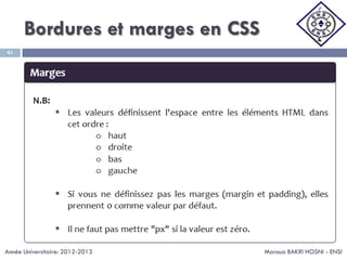 Bordures et marges en CSS
Maroua BAKRI HOSNI - ENSI
41
Année Universitaire: 2012-2013
 