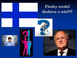 Fínsky model
školstva u nás???
 