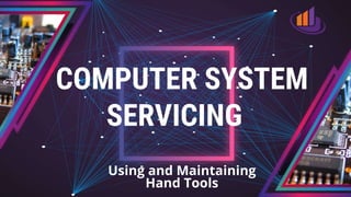 COMPUTER SYSTEM
SERVICING
Using and Maintaining
Hand Tools
 