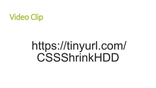 Video Clip
https://tinyurl.com/
CSSShrinkHDD
 