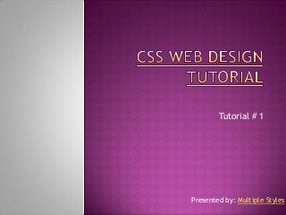 Tutorial # 1
Presented by: Multiple Styles
 