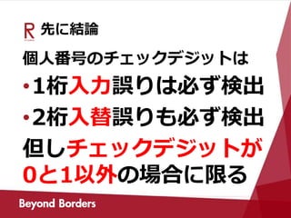 先に結論
個人番号のチェックデジットは
•1桁入力誤りは必ず検出
•2桁入替誤りも必ず検出
但しチェックデジットが
0と1以外の場合に限る
 