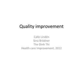 Quality improvement
          Calle Lindén
         Sina Brödner
         The Dinh Thi
Health care Improvement, 2012
 