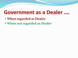 Government as a Dealer .…
 When regarded as Dealer
 When not regarded as Dealer
 
