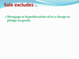 Sale excludes ..
Mortgage or hypothecation of or a charge or
pledge on goods
 