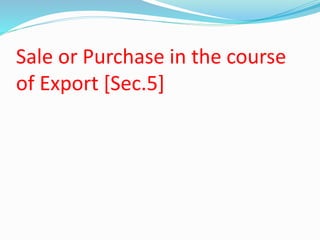 Sale or Purchase in the course
of Export [Sec.5]
 