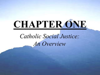CHAPTER ONE
Catholic Social Justice:
An Overview
 