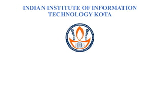 INDIAN INSTITUTE OF INFORMATION
TECHNOLOGY KOTA
 