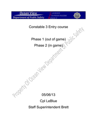 Constable 3 Entry course
Phase 1 (out of game)
Phase 2 (in game)
05/06/13
Cpl LeBlue
Staff Superintendent Brett
 