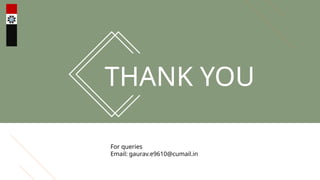 THANK YOU
For queries
Email: gaurav.e9610@cumail.in
 