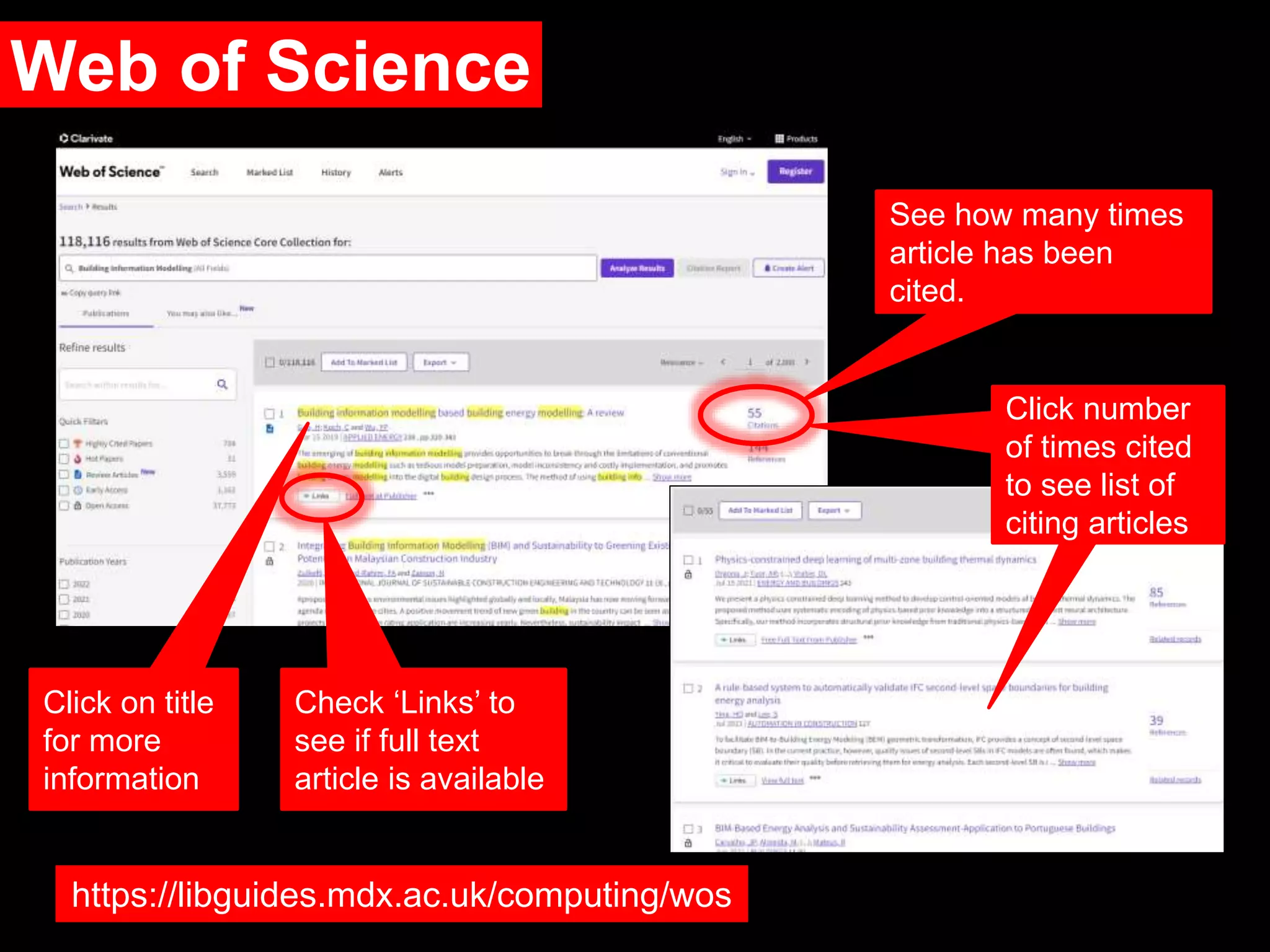 Web of Science
Check ‘Links’ to
see if full text
article is available
See how many times
article has been
cited.
Click on title
for more
information
https://libguides.mdx.ac.uk/computing/wos
Click number
of times cited
to see list of
citing articles
 