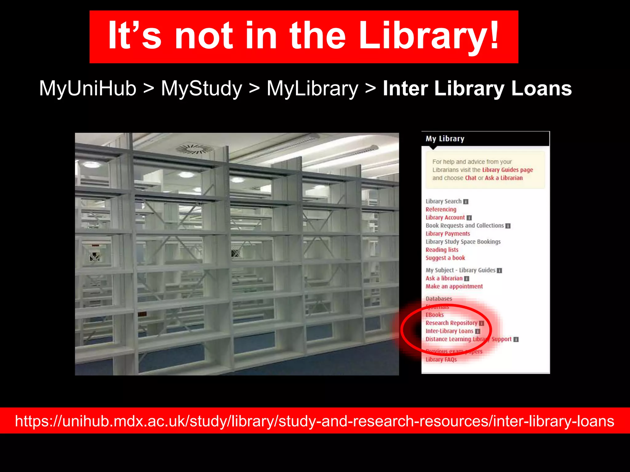 It’s not in the Library!
MyUniHub > MyStudy > MyLibrary > Inter Library Loans
https://unihub.mdx.ac.uk/study/library/study-and-research-resources/inter-library-loans
 