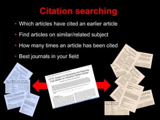 Citation searching
• Which articles have cited an earlier article
• Find articles on similar/related subject
• How many ti...