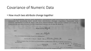 Covariance of Numeric Data
• How much two attribute change together
24
 