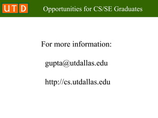 Opportunities for CS/SE Graduates
For more information:
gupta@utdallas.edu
http://cs.utdallas.edu
 