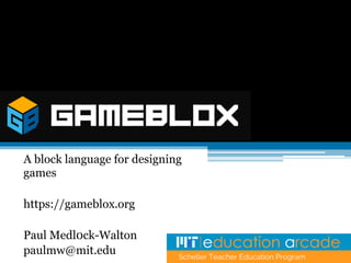 A block language for designing
games
https://gameblox.org
Paul Medl0ck-Walton
paulmw@mit.edu
 