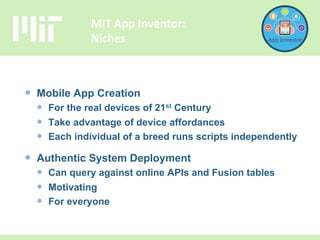 MIT	
  App	
  Inventor:	
  
Niches	
  
  Mobile App Creation
  For the real devices of 21st Century
  Take advantage...