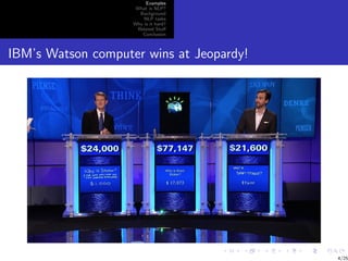 Examples
                     What is NLP?
                      Background
                        NLP tasks
                    Why is it hard?
                     Related Stuﬀ
                       Conclusion



IBM’s Watson computer wins at Jeopardy!




                                          4/25
 