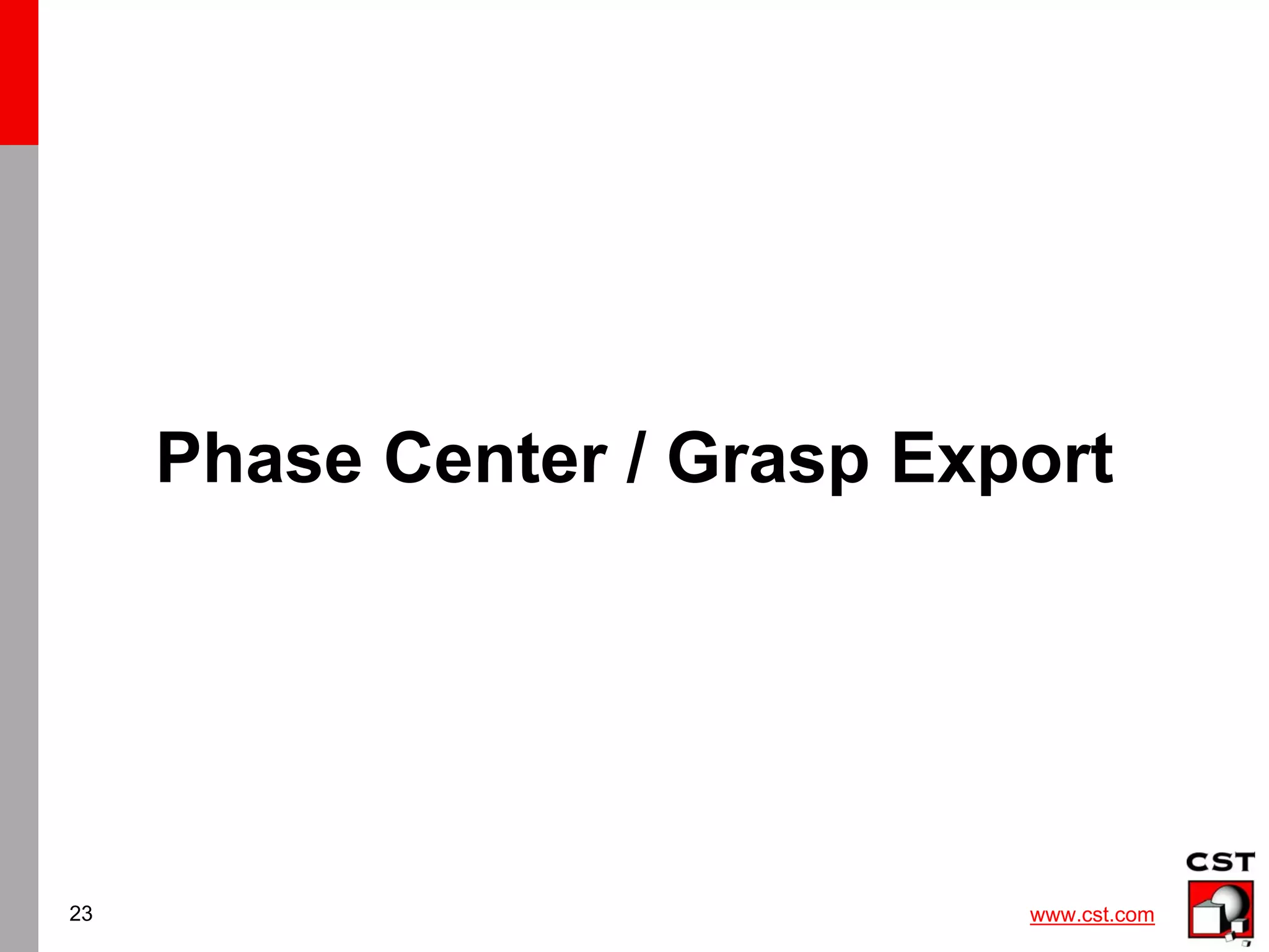 www.cst.com
23
Phase Center / Grasp Export
 