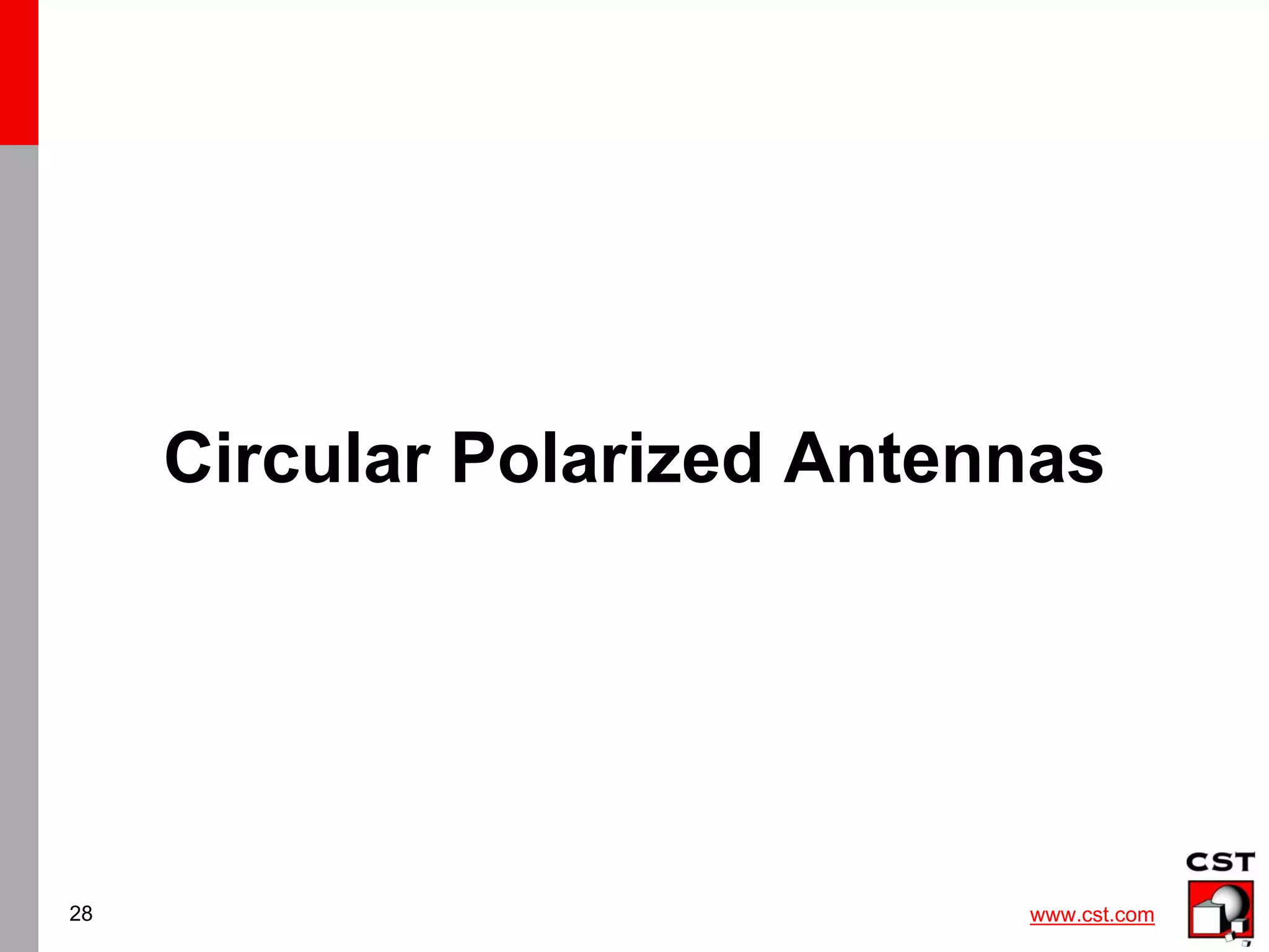 www.cst.com
28
Circular Polarized Antennas
 