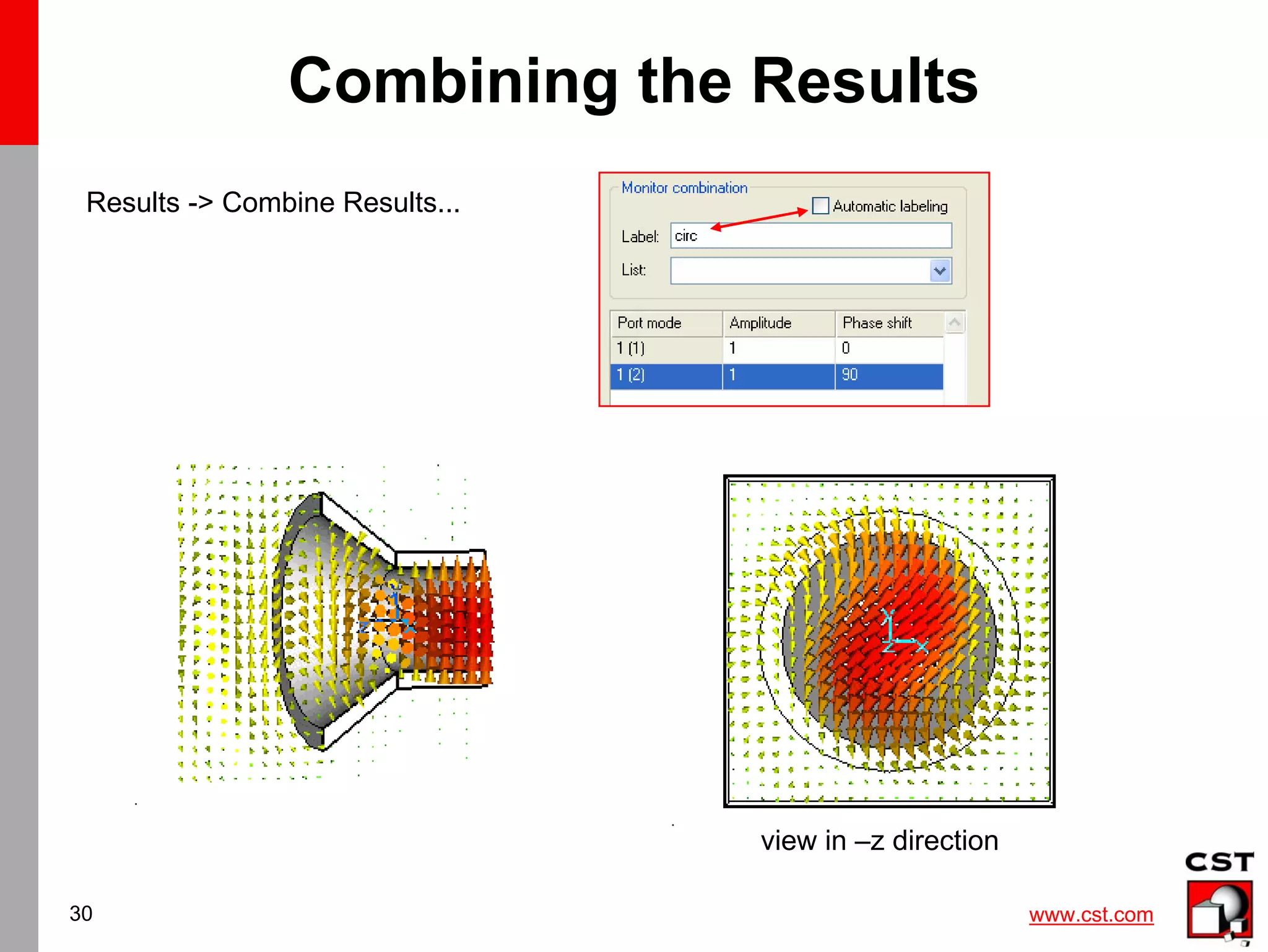 www.cst.com
30
Combining the Results
Results -> Combine Results...
view in –z direction
 