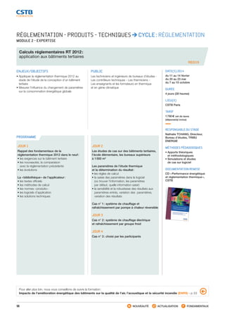 98 NOUVEAUTÉ ACTUALISATION FONDAMENTAUX
PROGRAMME
REG19
RÉGLEMENTATION - PRODUITS - TECHNIQUES CYCLE : RÉGLEMENTATION
MODULE 2 - EXPERTISE
Calculs réglementaires RT 2012 :
application aux bâtiments tertiaires
ENJEUX/OBJECTIFS
• Appliquer la réglementation thermique 2012 au
stade de l’étude de la conception d’un bâtiment
tertiaire
• Mesurer l’influence du changement de paramètres
sur la consommation énergétique globale
PUBLIC
Les techniciens et ingénieurs de bureaux d’études -
Les contrôleurs techniques - Les thermiciens -
Les enseignants et les formateurs en thermique
et en génie climatique
DATE(S) 2014
du 11 au 14 février
du 20 au 23 mai
du 7 au 10 octobre
DURÉE
4 jours (28 heures)
LIEU(X)
CSTB Paris
TARIF
1 790 € net de taxes
(déjeuner(s) inclus)
RESPONSABLE DU STAGE
Nathalie TCHANG, Directeur,
Bureau d’études, TRIBU
ENERGIE
MÉTHODES PÉDAGOGIQUES
• Apports théoriques
et méthodologiques
• Simulations et études
de cas sur logiciel
DOCUMENTATION REMISE
CD « Performance énergétique
et réglementation thermique »,
CSTB
JOUR 1
Rappel des fondamentaux de la
réglementation thermique 2012 dans le neuf :
• les exigences sur le bâtiment tertiaire
• les nouveautés, la comparaison
avec la réglementation précédente
• les évolutions
La « bibliothèque » de l’applicateur :
• les textes officiels
• les méthodes de calcul
• les normes « produits »
• les logiciels d’application
• les solutions techniques
JOUR 2
Les études de cas sur des bâtiments tertiaires,
l’école élémentaire, les bureaux supérieurs
à 1 000 m2
Les paramètres de l’étude thermique
et la détermination du résultat :
• les règles de calcul
• la saisie des paramètres dans le logiciel
(où trouver l’information, les paramètres
par défaut, quelle information saisir)
• la sensibilité et la robustesse des résultats aux
paramètres entrés, variation des paramètres,
variation des résultats
Cas n° 1 : système de chauffage et
rafraîchissement par pompe à chaleur réversible
JOUR 3
Cas n° 2 : système de chauffage électrique
et rafraîchissement par groupe froid
JOUR 4
Cas n° 3 : choisi par les participants
Pour aller plus loin, nous vous conseillons de suivre la formation :
Impacts de l’amélioration énergétique des bâtiments sur la qualité de l’air, l’acoustique et la sécurité incendie (ENR9) - p. 53
CSTB_CatalogueFormation_2014_p78-144.indd 98 19/11/13 14:59
 