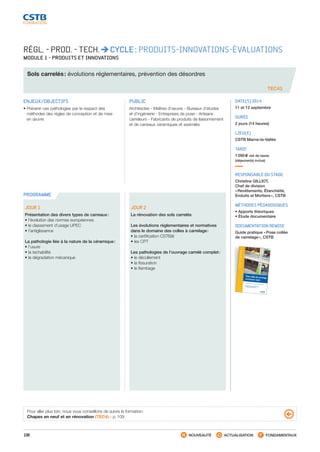 108 NOUVEAUTÉ ACTUALISATION FONDAMENTAUX
PROGRAMME
RÉGL. - PROD. - TECH. CYCLE : PRODUITS-INNOVATIONS-ÉVALUATIONS
MODULE 1 - PRODUITS ET INNOVATIONS
Sols carrelés : évolutions réglementaires, prévention des désordres
TEC43
ENJEUX/OBJECTIFS
• Prévenir ces pathologies par le respect des
méthodes des règles de conception et de mise
en œuvre
PUBLIC
Architectes - Maîtres d’œuvre - Bureaux d’études
et d’ingénierie - Entreprises de pose - Artisans
carreleurs - Fabricants de produits de liaisonnement
et de carreaux céramiques et assimilés
DATE(S) 2014
11 et 12 septembre
DURÉE
2 jours (14 heures)
LIEU(X)
CSTB Marne-la-Vallée
TARIF
1 090 € net de taxes
(déjeuner(s) inclus)
RESPONSABLE DU STAGE
Christine GILLIOT,
Chef de division
« Revêtements, Étanchéité,
Enduits et Mortiers », CSTB
MÉTHODES PÉDAGOGIQUES
• Apports théoriques
• Étude documentaire
DOCUMENTATION REMISE
Guide pratique « Pose collée
de carrelage », CSTB
JOUR 1
Présentation des divers types de carreaux :
• l’évolution des normes européennes
• le classement d’usage UPEC
• l’antiglissance
La pathologie liée à la nature de la céramique :
• l’usure
• la tachabilité
• la dégradation mécanique
JOUR 2
La rénovation des sols carrelés
Les évolutions réglementaires et normatives
dans le domaine des colles à carrelage :
• la certification CSTBât
• les CPT
Les pathologies de l’ouvrage carrelé complet :
• le décollement
• la fissuration
• le flambage
Pour aller plus loin, nous vous conseillons de suivre la formation :
Chapes en neuf et en rénovation (TEC4) - p. 109
Posecolléedecarrelageentravauxneufs
Pose collée de carrelageen travaux neufs
 Carreaux céramiques ou assimilés – pierres naturelles
En application de la norme NF DTU 52.2 etdu e-Cahiers du CSTB n° 3527_V3
3e
ÉDITION
GUIDEPRATIQUE
Pose collée de carrelage en travaux neufsCarreaux céramiques ou assimilés – pierres naturellesAvec la collection Guide Pratique, le CSTB offre aux professionnels du bâtiment une lecture plus facile
des règles techniques de construction. Recueils de détails d’exécution présentant un large éventail
de situations possibles de mise en œuvre, ces guides ne remplacent pas les textes de référence,
qu’ils soient réglementaires (lois, décrets, arrêtés…), normatifs (normes, DTU ou règles de calcul) ou
codiﬁcatifs (Avis Techniques et CPT associés…) mais en constituent un complément indispensable.Au sol ou au mur, à l’intérieur ou à l’extérieur, en local sec ou humide, ou encore sur chape ﬂuide à
base de sulfate de calcium, la pose collée de carrelage doit tenir compte de multiples paramètres
pour prévenir les désordres et assurer la durabilité de l’ouvrage. Avant de choisir un mortier-colle
ou un adhésif, il faut considérer la nature et l’état du support, les propriétés du revêtement et la
dimension des carreaux ainsi que les contraintes liées à la situation et la destination de l’ouvrage.
Cette nouvelle édition du Guide Pratique « Pose collée de carrelage en travaux neufs » prend en
compte plusieurs nouveautés issues de la création de la norme NF DTU 52.2. comme par exemple :
- L’apparition d’un nouveau support en travaux neufs, le support S14 ;
- La possibilité d’augmenter le format des revêtements (jusqu’à 3600 cm2
) sous certaines
conditions ;
- L’introduction de la notion de désafﬂeurement ;- L’indication des précautions à prendre en présence des produits de cure sur le support ;
- La déﬁnition du joint réduit et du joint normal selon les tolérances dimensionnelles de l’élément
de revêtement.
Bien que les travaux neufs sur chape en sulfate de calcium (e-Cahiers du CSTB n° 3527_V3, mai 2011)
ne soient pas visés par ce NF DTU, ce Guide Pratique les prend en compte.
Grâce à ce guide, les professionnels du carrelage (entreprise, maître d’ouvrage, architecte, bureau
de contrôle, etc.) pourront éviter des erreurs de choix ou de mise en œuvre pouvant entraîner des
désordres.
Cette nouvelle édition a été entièrement actualisée par l’Union Nationale des Entrepreneurs Céra-
mistes du Bâtiment (UNECB-FFB) avec la collaboration du département Enveloppe et Revêtements
du CSTB.
SIÈGE SOCIAL
84, AVENUE JEAN JAURÈS | CHAMPS-SUR-MARNE | 77447 MARNE-LA-VALLÉE CEDEX 2
T É L . ( 3 3 ) 0 1 6 4 6 8 8 2 8 2 | FA X ( 3 3 ) 0 1 6 0 0 5 70 3 7 | w w w. c s t b . f r
G02-04
ISBN978-2-86891-464
-4
G02-04 - Couv Carrelage.indd
1
11/09/12 10:36
CSTB_CatalogueFormation_2014_p78-144.indd 108 19/11/13 14:59
 
