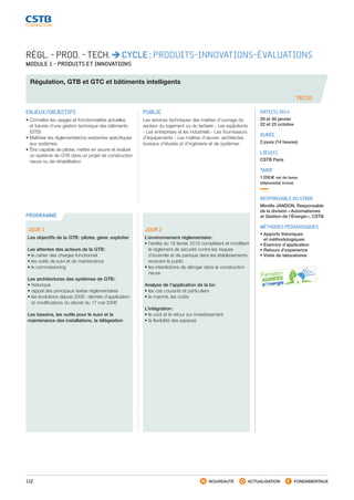 112 NOUVEAUTÉ ACTUALISATION FONDAMENTAUX
PROGRAMME
TEC33
RÉGL. - PROD. - TECH. CYCLE : PRODUITS-INNOVATIONS-ÉVALUATIONS
MODULE 1 - PRODUITS ET INNOVATIONS
Régulation, GTB et GTC et bâtiments intelligents
ENJEUX/OBJECTIFS
• Connaître les usages et fonctionnalités actuelles
et futures d’une gestion technique des bâtiments
(GTB)
• Maîtriser les réglementations existantes spécifiques
aux systèmes
• Être capable de piloter, mettre en œuvre et évaluer
un système de GTB dans un projet de construction
neuve ou de réhabilitation
PUBLIC
Les services techniques des maîtres d’ouvrage du
secteur du logement ou du tertiaire - Les exploitants
- Les entreprises et les industriels - Les fournisseurs
d’équipements - Les maîtres d’œuvre : architectes,
bureaux d’études et d’ingénierie et de systèmes
DATE(S) 2014
29 et 30 janvier
22 et 23 octobre
DURÉE
2 jours (14 heures)
LIEU(X)
CSTB Paris
TARIF
1 250 € net de taxes
(déjeuner(s) inclus)
RESPONSABLE DU STAGE
Mireille JANDON, Responsable
de la division « Automatismes
et Gestion de l’Énergie », CSTB
MÉTHODES PÉDAGOGIQUES
• Apports théoriques
et méthodologiques
• Exercice d’application
• Retours d’expérience
• Visite de laboratoires
JOUR 1
Les objectifs de la GTB : piloter, gérer, exploiter
Les attentes des acteurs de la GTB :
• le cahier des charges fonctionnel
• les outils de suivi et de maintenance
• le commissioning
Les architectures des systèmes de GTB :
• historique
• rappel des principaux textes réglementaires
• les évolutions depuis 2005 : décrets d’application
et modifications du décret du 17 mai 2006
Les besoins, les outils pour le suivi et la
maintenance des installations, la télégestion
JOUR 2
L’environnement réglementaire :
• l’arrêté du 18 février 2010 complétant et modifiant
le règlement de sécurité contre les risques
d’incendie et de panique dans les établissements
recevant le public
• les interdictions de déroger dans la construction
neuve
Analyse de l’application de la loi :
• les cas courants et particuliers
• le marché, les coûts
L’intégration :
• le coût et le retour sur investissement
• la flexibilité des espaces
CSTB_CatalogueFormation_2014_p78-144.indd 112 19/11/13 14:59
 