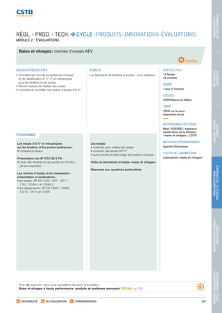 115
TRAVAILCOLLABORATIF-
OUTILSNUMÉRIQUES
MAÎTRISEDESRISQUES–
PATHOLOGIES
RÉGLEMENTATION-
PRODUITS-TECHNIQUES
USAGES-SANTÉ-
CONFORT
BÂTIMENTS
DURABLES
QUARTIERSET
VILLESDURABLES
NOUVEAUTÉ ACTUALISATION FONDAMENTAUX
PROGRAMME
EURO6
RÉGL. - PROD. - TECH. CYCLE : PRODUITS-INNOVATIONS-ÉVALUATIONS
MODULE 2 - ÉVALUATIONS
Baies et vitrages : normes d’essais AEV
ENJEUX/OBJECTIFS
• Connaître les normes européennes d’essais
et de classification A* E* V* et mécaniques
pour les fenêtres et les portes
• Être en mesure de réaliser ces essais
• Connaître et contrôler une station d’essais A*E*V*
PUBLIC
Les fabricants de fenêtres et portes - tous matériaux
DATE(S) 2014
13 février
16 octobre
DURÉE
1 jour (7 heures)
LIEU(X)
CSTB Marne-la-Vallée
TARIF
750 € net de taxes
(déjeuner(s) inclus)
RESPONSABLE DU STAGE
Marc GOESSEL, Ingénieur
certification de la Division
« baies et vitrages », CSTB
MÉTHODES PÉDAGOGIQUES
Apports théoriques
VISITE DE LABORATOIRE
Laboratoire « baies et vitrages »
Les essais A*E*V* et mécaniques
sur les fenêtres et les portes extérieures :
• contexte et enjeux
Présentation du NF DTU 36-5 P3 :
• choix des fenêtres et des portes en fonction
de leur exposition
Les normes d’essais et de classement -
présentation et explications :
• les essais : NF EN 1026, 1027, 12211,
1191, 12046-1 et 12046-2
• les classements : NF EN 12207, 12208,
12210, 13115 et 12400
Les essais :
• matériels pour réaliser les essais
• conduite des essais A*E*V*
• autocontrôle et étalonnage des stations d’essais
Visite du laboratoire d’essais « baies et vitrages »
Réponses aux questions particulières
Pour aller plus loin, nous vous conseillons de suivre la formation :
Baies et vitrages à haute performance : produits et systèmes innovants (TEC40) - p. 110
CSTB_CatalogueFormation_2014_p78-144.indd 115 19/11/13 14:59
 