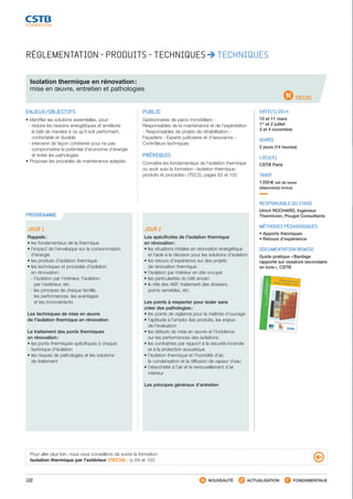 122 NOUVEAUTÉ ACTUALISATION FONDAMENTAUX
PROGRAMME
RÉGLEMENTATION - PRODUITS - TECHNIQUES TECHNIQUES
Isolation thermique en rénovation :
mise en œuvre, entretien et pathologies
TEC35
ENJEUX/OBJECTIFS
• Identifier les solutions essentielles, pour :
- réduire les besoins énergétiques et améliorer
le bâti de manière à ce qu’il soit performant,
confortable et durable
- intervenir de façon cohérente pour ne pas
compromettre le potentiel d’économie d’énergie
et éviter les pathologies
• Proposer les procédés de maintenance adaptés
PUBLIC
Gestionnaires de parcs immobiliers -
Responsables de la maintenance et de l’exploitation
- Responsables de projets de réhabilitation -
Façadiers - Experts judiciaires et d’assurance -
Contrôleurs techniques
PRÉREQUIS
Connaître les fondamentaux de l’isolation thermique
ou avoir suivi la formation « Isolation thermique :
produits et procédés » (TEC2), pages 63 et 102
DATE(S) 2014
10 et 11 mars
1er
et 2 juillet
3 et 4 novembre
DURÉE
2 jours (14 heures)
LIEU(X)
CSTB Paris
TARIF
1 250 € net de taxes
(déjeuner(s) inclus)
RESPONSABLE DU STAGE
Ulrich ROCHARD, Ingénieur
Thermicien, Pouget Consultants
MÉTHODES PÉDAGOGIQUES
• Apports théoriques
• Retours d’expérience
DOCUMENTATION REMISE
Guide pratique « Bardage
rapporté sur ossature secondaire
en bois », CSTB
JOUR 1
Rappels :
• les fondamentaux de la thermique
• l’impact de l’enveloppe sur la consommation
d’énergie
• les produits d’isolation thermique
• les techniques et procédés d’isolation
en rénovation :
 - l’isolation par l’intérieur, l’isolation
par l’extérieur, etc.
 - les principes de chaque famille,
les performances, les avantages
et les inconvénients
Les techniques de mise en œuvre
de l’isolation thermique en rénovation
Le traitement des ponts thermiques
en rénovation :
• les ponts thermiques spécifiques à chaque
technique d’isolation
• les risques de pathologies et les solutions
de traitement
JOUR 2
Les spécificités de l’isolation thermique
en rénovation :
• les situations initiales en rénovation énergétique
et l’aide à la décision pour les solutions d’isolation
• les retours d’expérience sur des projets
de rénovation thermique
• l’isolation par intérieur en site occupé
• les particularités du bâti ancien
• le rôle des ABF, traitement des dossiers,
points sensibles, etc.
Les points à respecter pour isoler sans
créer des pathologies :
• les points de vigilance pour la maîtrise d’ouvrage
• l’aptitude à l’emploi des produits, les enjeux
de l’évaluation
• les défauts de mise en œuvre et l’incidence
sur les performances des isolations
• les contraintes par rapport à la sécurité incendie
et à la protection acoustique
• l’isolation thermique et l’humidité d’air,
la condensation et la diffusion de vapeur d’eau
• l’étanchéité à l’air et le renouvellement d’air
intérieur
Les principes généraux d’entretien
Mise en œuvre sur murs en béton banchéou en maçonnerie d'éléments
En application du Cahier du CSTB n° 3316et de ses modificatifs n° 3422 et n° 3585_V2
GuidePratique
Bardagerapportésurossaturesecondaireenbois
Bardage rapporté surossature secondaire en bois
DÉVELOPPEMENTDURABLE
Bardage rapportésur ossature secondaire en boisMise en œuvre sur murs en béton banchéou en maçonnerie d’éléments
Avec la collection Guide Pratique Développement durable, le CSTB met en avant des
sujets mariant bâtiment et préoccupations environnementales : santé, économies
d’énergie, limitation de l’impact sur l’environnement, coût global… Les sujets
choisis sont pris en compte par le Grenelle de l’environnement et souvent éligi-
bles à des aides financières. La collection Guide Pratique Développement durable
permet aux professionnels du bâtiment une lecture facilitée des règles tech-
niques de construction à travers un large éventail de situations possibles de mise
en œuvre. Ces guides ne remplacent pas les textes de référence mais en consti-
tuent un complément indispensable, particulièrement illustré.Le bardage rapporté sur ossature en bois est une des techniques d’isolation par
l’extérieur des façades permettant de traiter une bonne partie des ponts ther-
miques.
Le Guide Pratique Bardage rapporté sur ossature secondaire en bois illustre la mise
en œuvre d’un bardage rapporté :• Comment mettre en œuvre l’ossature bois (supports, chevilles et fixations,
chevrons, liteaux et lisses, isolant) ?• Comment poser les éléments de peau du bardage (par matériau et type de
fixation) ?
• Quel traitement pour les points singuliers (arrêts, angles, joints, etc.) ?
Ce guide met en lumière les difficultés de mise en œuvre avec un regard per-
manent sur la performance thermique et énergétique du procédé en tenant
compte des prévisions d’évolution du procédé suite au Grenelle de l’environne-
ment (augmentation de l’épaisseur de l’isolant, par exemple).Elle constitue une synthèse indispensable et inédite sur le sujet. Avec plus de
96 pages richement illustrées (plus de 120 schémas et dessins) et son format pra-
tique, ce guide est l’outil indispensable à tout professionnel du bardage (entre-
prise de pose, architecte, BET, bureau de contrôle, etc.).Ce guide a été rédigé par Julien Piechowski, ingénieur expert du bardage, et
complété par l’équipe des ingénieurs thermiciens du CSTB.
GuidePratiqueDÉVELOPPEMENTDURABLE
G02-09
ISBN978-2-86891-422-4
CENTRE SCIENTIFIQUE ET TECHNIQUE DU BATIMENT MARNE-LA-VALLÉE PARIS GRENOBLE NANTES SOPHIA ANTIPOLIS
SIÈGE SOCIAL
84, AVENUE JEAN JAURÈS | CHAMPS-SUR-MARNE | 77447 MARNE-LA-VALLÉE CEDEX 2
TÉL. ( 33 ) 01 64 68 82 82 | FAX ( 33 ) 01 60 05 70 37 | www.cstb.fr
Couv GP DD Bardage_Couv GP DD Bardage 11/09/12 10:30 Page1
Pour aller plus loin, nous vous conseillons de suivre la formation :
Isolation thermique par l’extérieur (TEC34) - p. 64 et 103
CSTB_CatalogueFormation_2014_p78-144.indd 122 19/11/13 14:59
 