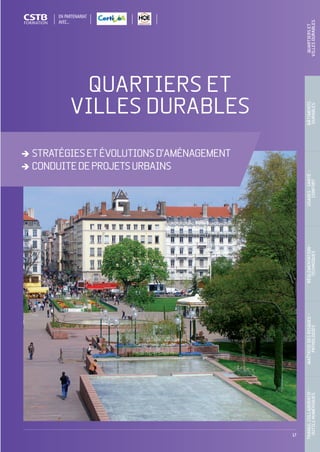 17
QUARTIERS ET
VILLES DURABLES
TRAVAILCOLLABORATIF-
OUTILSNUMÉRIQUES
MAÎTRISEDESRISQUES–
PATHOLOGIES
RÉGLEMENTATION-
TECHNIQUES
USAGES-SANTÉ-
CONFORT
BÂTIMENTS
DURABLES
QUARTIERSET
VILLESDURABLES
STRATÉGIESETÉVOLUTIONSD’AMÉNAGEMENT
CONDUITEDEPROJETSURBAINS
EN PARTENARIAT
AVEC…
CSTB_CatalogueFormation_2014_p16-77.indd 17 19/11/13 13:01
 