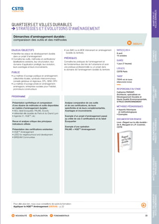 19
TRAVAILCOLLABORATIF-
OUTILSNUMÉRIQUES
MAÎTRISEDESRISQUES–
PATHOLOGIES
RÉGLEMENTATION-
PRODUITS-TECHNIQUES
USAGES-SANTÉ-
CONFORT
BÂTIMENTS
DURABLES
QUARTIERSET
VILLESDURABLES
NOUVEAUTÉ ACTUALISATION FONDAMENTAUX
PROGRAMME
DATE(S) 2014
8 avril
14 octobre
DURÉE
1 jour (7 heures)
LIEU(X)
CSTB Paris
TARIF
750 € net de taxes
(déjeuner(s) inclus)
RESPONSABLE DU STAGE
Catherine PARANT,
Architecte, spécialisée en
Développement Durable et
Haute Qualité Environnementale,
S’PACE ENVIRONNEMENT
MÉTHODES PÉDAGOGIQUES
• Apports théoriques
et méthodologiques
• Exemples
DOCUMENTATION REMISE
Livre « Regard sur la ville durable »
de A. Maugard et J.P. Cuisinier,
CSTB
DEDU11
QUARTIERS ET VILLES DURABLES
STRATÉGIES ET ÉVOLUTIONS D’AMÉNAGEMENT
Démarches d’aménagement durable :
comparaison des outils et des méthodes
ENJEUX/OBJECTIFS
• Identifier les enjeux de développement durable
dans un projet d’aménagement
• Connaître les outils, méthodes et certifications/
labellisations existants, leur structuration, leur
domaine d’application privilégié, leur évolution,
leurs avantages et leurs inconvénients.
PUBLIC
• La maîtrise d’ouvrage publique en aménagement :
collectivités locales, syndicats intercommunaux,
conseils généraux et régionaux, EPL, SEM, OPH
• La maîtrise d’ouvrage privée en aménagement :
aménageurs, entreprises sociales pour l’habitat,
promoteurs-constructeurs
• Les AMO ou la MOE intervenant en aménagement
durable du territoire.
PRÉREQUIS
Connaître les pratiques de l’aménagement et
les fondamentaux des lois de l’urbanisme et avoir
une pratique professionnelle ou un projet dans
le domaine de l’aménagement durable du territoire
Présentation synthétique et comparaison
d’une dizaine de méthodes et outils disponibles
en matière d’aménagement durable :
• AEU, label écoquatier, PALME, Écocity
• référentiel ville durable de Paris et du Grand Lyon
• Agenda 21, HQETM
, etc
Revue et analyse critique des principaux
indicateurs utilisés
Présentation des certifications existantes :
• HQETM
Aménagement
• LEED for neighbourhood and development
• BREEAM Communities
Analyse comparative de ces outils
et de ces certifications, de leurs
spécificités et de leurs complémentarités.
Avantages et inconvénients
Exemple d’un projet d’aménagement passé
au crible de ces 3 certifications et du label
Écoquartier
Exemple d’une opération
PALME + HQETM
Aménagement
Pour aller plus loin, nous vous conseillons de suivre la formation :
Appliquer la HQETM
Aménagement (DEDU9) - p. 22
CSTB_CatalogueFormation_2014_p16-77.indd 19 19/11/13 13:01
 